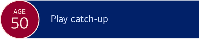 Age 50: Play catch-up