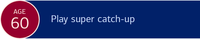 Age 60: Play super catch-up 