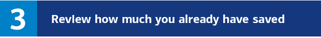 3. Review how much you already have saved