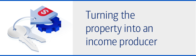 Turning the property into an income producer.