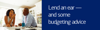 Lend an ear — and some budgeting advice 