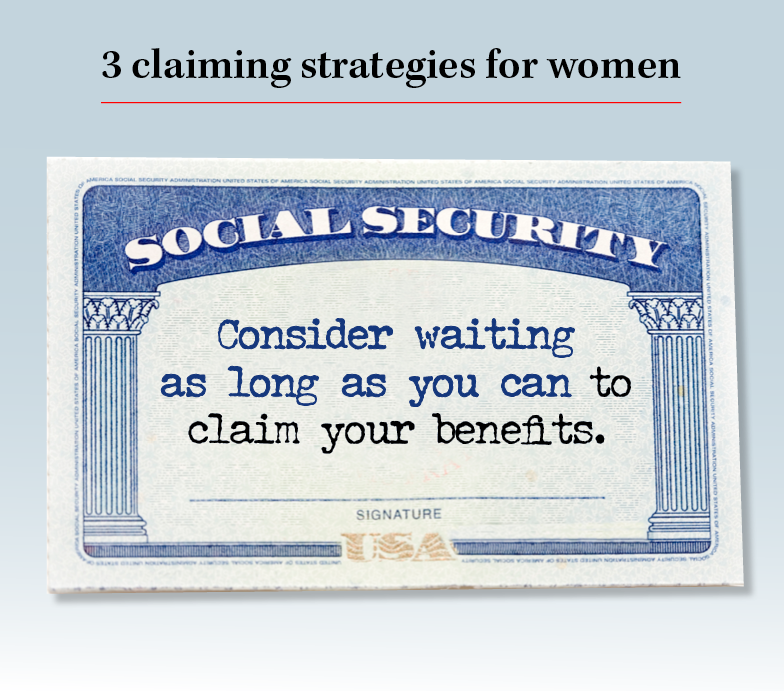 Title: 3 claiming strategies for women. Consider waiting as long as you can to claim your benefits.