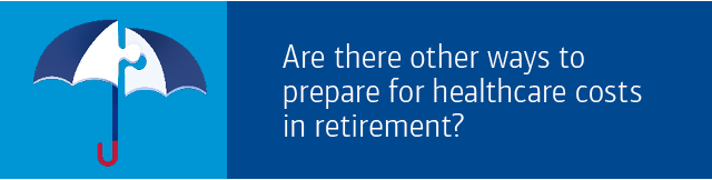 Are there other ways to prepare for healthcare costs in retirement?